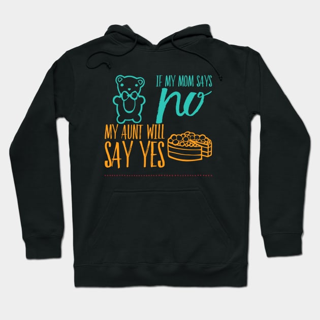 If My Mom Says No My Aunt Will Say Yes cute typography for new baby gift for girl and boy. Hoodie by BoogieCreates